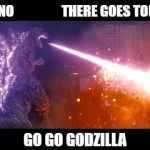 Atomic breath  godzilla | OH NO                  THERE GOES TOKYO; GO GO GODZILLA | image tagged in atomic breath  godzilla | made w/ Imgflip meme maker