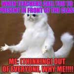 oof | WHEN TEACHERS CALL YOU TO PRESENT IN FRONT OF THE CLASS; ME: (THINKING) OUT OF EVERYONE, WHY ME!!!! | image tagged in oof | made w/ Imgflip meme maker