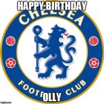 Chelsea | HAPPY BIRTHDAY; OLLY | image tagged in chelsea | made w/ Imgflip meme maker