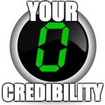 zero  | YOUR; CREDIBILITY | image tagged in zero | made w/ Imgflip meme maker