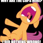 Or did she? | WHY ARE THE COPS HERE? I DID NOTHING WRONG! | image tagged in frightened scootaloo,memes,scootaloo,ponies,cops | made w/ Imgflip meme maker