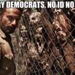 Zombies | SORRY DEMOCRATS, NO ID NO VOTE | image tagged in zombies | made w/ Imgflip meme maker