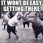 fitness | IT WONT BE EASY GETTING THERE. | image tagged in fitness | made w/ Imgflip meme maker