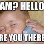 baby sleeping on phone | SAM? HELLO? ARE YOU THERE? | image tagged in baby sleeping on phone | made w/ Imgflip meme maker