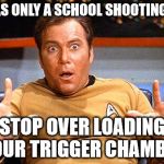 When you make a school shooting joke and your sarcastic apologizing only makes it worse. | IT WAS ONLY A SCHOOL SHOOTING JOKE; STOP OVER LOADING YOUR TRIGGER CHAMBER | image tagged in star trek - meme - school shooting - offensive | made w/ Imgflip meme maker