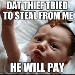 thivery
 | DAT THIEF TRIED TO STEAL FROM ME; HE WILL PAY | image tagged in baby raising fist,scumbag | made w/ Imgflip meme maker