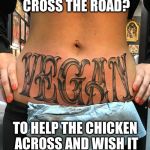 Vegan Dad joke? | WHY DID THE VEGAN CROSS THE ROAD? TO HELP THE CHICKEN ACROSS AND WISH IT A GOOD DAY OF COURSE! | image tagged in vegan,chicken,jokes,humor,vegetarian | made w/ Imgflip meme maker