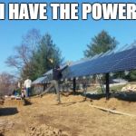 Renewable Energy | I HAVE THE POWER | image tagged in renewable energy | made w/ Imgflip meme maker