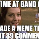 When I look back through my older submissions lol | ONE TIME AT BAND CAMP; I MADE A MEME THAT GOT 39 COMMENTS | image tagged in band camp,funny memes,meme comments,so sad,still happy,american pie | made w/ Imgflip meme maker