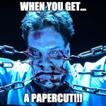 torture | WHEN YOU GET... A PAPERCUT!!! | image tagged in torture | made w/ Imgflip meme maker