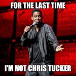 CHRIS ROCK | FOR THE LAST TIME; I'M NOT CHRIS TUCKER | image tagged in chris rock | made w/ Imgflip meme maker