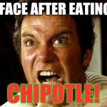 On the khan | MY FACE AFTER EATING AT; CHIPOTLE! | image tagged in damn you khan,chipotle,shits,diarrhea,salmonella,norovirus | made w/ Imgflip meme maker