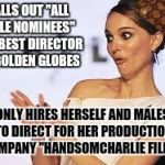 Sarcastic Natalie Portman | CALLS OUT "ALL MALE NOMINEES" FOR BEST DIRECTOR AT GOLDEN GLOBES; ONLY HIRES HERSELF AND MALES TO DIRECT FOR HER PRODUCTION COMPANY "HANDSOMCHARLIE FILMS" | image tagged in sarcastic natalie portman,scumbag | made w/ Imgflip meme maker