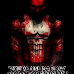 The Devil Punishes | "YOU'RE ONE BAD DAY AWAY FROM BEING ME."; - FRANK CASTLE | image tagged in daredevil punisher,daredevil,punisher,marvel,marvel comics,quotes | made w/ Imgflip meme maker