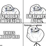 Forever alone | I’M ALWAYS ALONE; I THOUGHT I WAS ALONE; THERE’S NOBODY HERE | image tagged in forever alone comic | made w/ Imgflip meme maker