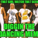 ABBA | SEE THAT GIRL, WATCH THAT SCENE; DIGGIN THE DANCING MEME | image tagged in abba | made w/ Imgflip meme maker