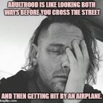 Adulting | ADULTHOOD IS LIKE LOOKING BOTH WAYS BEFORE YOU CROSS THE STREET; AND THEN GETTING HIT BY AN AIRPLANE. | image tagged in adulting,funny,memes,funny memes | made w/ Imgflip meme maker