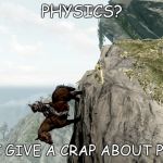 Skyrim Horse | PHYSICS? I DON'T GIVE A CRAP ABOUT PHYSICS! | image tagged in skyrim horse | made w/ Imgflip meme maker