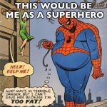 I can't even see my toes. | THIS WOULD BE ME AS A SUPERHERO | image tagged in fat spider-man,sad spiderman,spider-man,marvel,superhero,fat | made w/ Imgflip meme maker