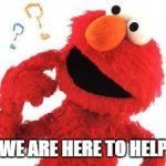 Elmo Questions | WE ARE HERE TO HELP | image tagged in elmo questions | made w/ Imgflip meme maker