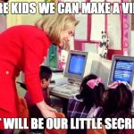 hillary kids | SURE KIDS WE CAN MAKE A VIDEO; IT WILL BE OUR LITTLE SECRET | image tagged in hillary kids | made w/ Imgflip meme maker