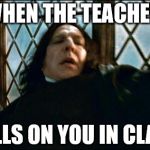 I feel like they always do this when it's obvious that you don't know the answer | WHEN THE TEACHER; CALLS ON YOU IN CLASS | image tagged in dafuq,memes,school,class,teacher | made w/ Imgflip meme maker