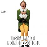 Exited Buddy | UR FAT; ITS SUMMER NO MORE SCHOOL | image tagged in exited buddy | made w/ Imgflip meme maker