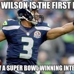 Russell Wilson | RUSSEL WILSON IS THE FIRST EVER QB; TO THROW A SUPER BOWL WINNING INTERCEPTION | image tagged in russell wilson | made w/ Imgflip meme maker