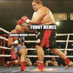 boxing | FUNNY MEMES; BORING MEMES | image tagged in boxing | made w/ Imgflip meme maker