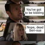 iPun | You dropped my iPhone in the toilet? You’ve got to be kidding; Nope, dead Seri-ous | image tagged in the rock driving - extra conversation,memes,iphone,toilet,bad pun,toilet humor | made w/ Imgflip meme maker