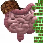SCUMBAG COLON | I SEE YOU'RE IN AN IMPORTANT JOB INTERVIEW! I WILL NOW EMIT THE LOUDEST MOST PUTRID SMELLING FART YOU'VE EVER UNLEASHED! | image tagged in scumbag colon,scumbag | made w/ Imgflip meme maker