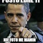 Barack Obama | POSTO EDHE TI; NJE FOTO ME MAMIN PER 8 MARS | image tagged in barack obama | made w/ Imgflip meme maker