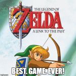 A Link to the Past | BEST. GAME. EVER! | image tagged in a link to the past | made w/ Imgflip meme maker