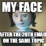 Emails from Co-Workers | MY FACE; AFTER THE 20TH EMAIL ON THE SAME TOPIC | image tagged in emails from co-workers | made w/ Imgflip meme maker
