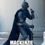 Birthday Batman | MACKENZIE | image tagged in birthday batman | made w/ Imgflip meme maker