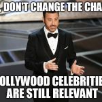 Jimmy Kimmel | WAIT, DON'T CHANGE THE CHANNEL! HOLLYWOOD CELEBRITIES ARE STILL RELEVANT | image tagged in jimmy kimmel | made w/ Imgflip meme maker