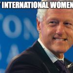 Bill clinton smile | HAPPY INTERNATIONAL WOMEN'S DAY | image tagged in bill clinton smile,international women's day | made w/ Imgflip meme maker