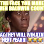 Confused Woman  | THE FACE YOU MAKE WHEN BALDWIN COUNTY. SAY THEY WILL WIN STATE NEXT YEAR!!! 😂😂😂 | image tagged in confused woman | made w/ Imgflip meme maker