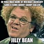 dr steve brule | IN 1984 MAN NAME OF MICHAEL JACKSOFF SANG A SONG ABOUT CANDY CALLED; JILLY BEAN | image tagged in dr steve brule | made w/ Imgflip meme maker