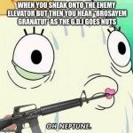 Happens all the time in Bullet Force | WHEN YOU SNEAK ONTO THE ENEMY ELEVATOR BUT THEN YOU HEAR “BROSAYEM GRANATU!” AS THE G.D.I GOES NUTS | image tagged in oh neptune,grenade,memes,trap,funny | made w/ Imgflip meme maker