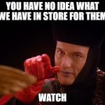 Q - No Idea, Watch | YOU HAVE NO IDEA WHAT WE HAVE IN STORE FOR THEM. WATCH | image tagged in q star trek,q,star trek the next generation | made w/ Imgflip meme maker