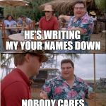 Silly Fox | HE'S WRITING MY YOUR NAMES DOWN; NOBODY CARES | image tagged in hes newman,funny dude,memes to a memer,dont meme the meme,why you meme me so bad | made w/ Imgflip meme maker