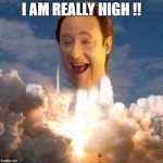 Data is soaring | I AM REALLY HIGH !! | image tagged in data rocket head let through,star trek,the meme generation,meme wars,into memeness | made w/ Imgflip meme maker