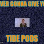 New album just released (Music Week, March 6 to March 10, a Phantasmemegoric & thecoffeemaster Event) | NEVER GONNA GIVE YOU; TIDE PODS | image tagged in blue texture,memes,tide pods,music week | made w/ Imgflip meme maker