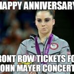 Mckayla Maroney | HAPPY ANNIVERSARY; FRONT ROW TICKETS FOR JOHN MAYER CONCERT.. | image tagged in mckayla maroney | made w/ Imgflip meme maker