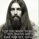 Inspirational Quote of the Day | "IF YOU WANT TO HANG OUT, YOU'VE GOT TO TAKE HER OUT, COCAINE."; - JESUS | image tagged in inspirational quote of the day,music week | made w/ Imgflip meme maker