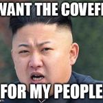 Kim Jung Un | I WANT THE COVEFIFI; FOR MY PEOPLE | image tagged in kim jung un | made w/ Imgflip meme maker