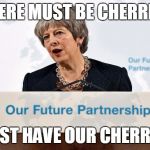 Our Future Partnership | THERE MUST BE CHERRIES; WE MUST HAVE OUR CHERRY CAKE | image tagged in our future partnership,good friday agreement,eu,political meme,memes,cherry picking | made w/ Imgflip meme maker
