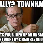 Really?  Townhall?  That's your idea of an unbiased, trustworthy, credible source? | REALLY?  TOWNHALL? THAT'S YOUR IDEA OF AN UNBIASED, TRUSTWORTHY, CREDIBLE SOURCE? | image tagged in tommy lee jones,townhall,trustworthy,source,credible,unbiased | made w/ Imgflip meme maker