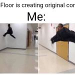 Original Ideas? Pffft, they're overrated | The Floor is creating original content:; Me: | image tagged in the floor is blank,memes,original meme,sarcasm | made w/ Imgflip meme maker
